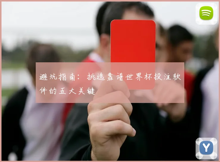 避坑指南：挑选靠谱世界杯投注软件的五大关键